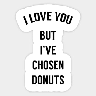 I Love You But I've Chosen Donuts Sticker